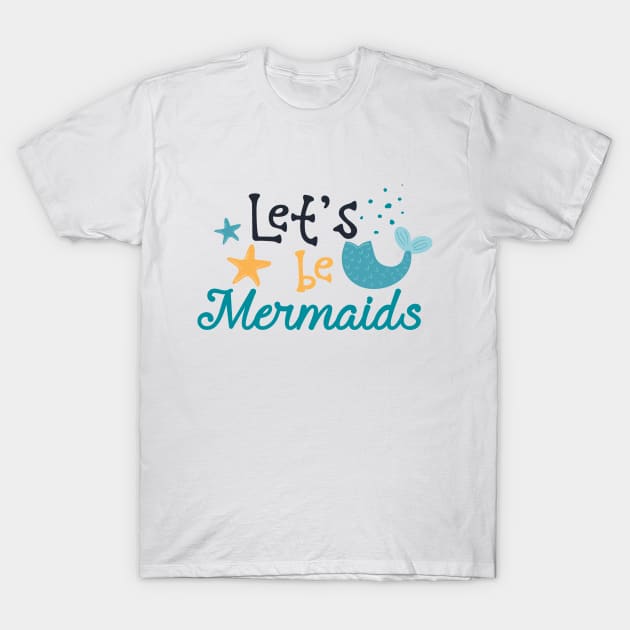 Lets Be Mermaids T-Shirt by TinPis